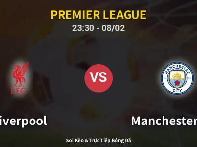 Soi Kèo Liverpool vs Manchester City – 23:30 08/02 | Nhận Định, Dự Đoán Tỷ Số