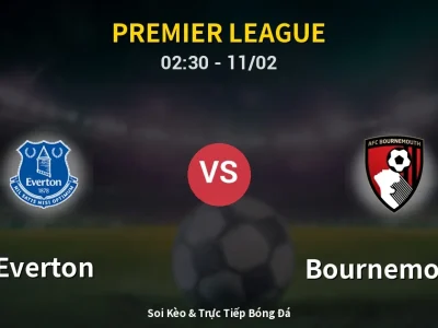 Kết Quả: Everton 1-2 Bournemouth – Highlight & Bàn Thắng | Premier League
