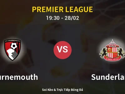 Soi Kèo Bournemouth vs Sunderland – 19:30 28/02 | Nhận Định, Dự Đoán Tỷ Số