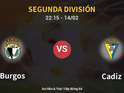 Soi Kèo Burgos vs Cadiz – 22:15 14/02 | Nhận Định, Dự Đoán Tỷ Số