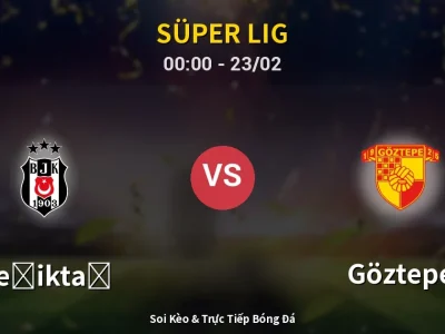 Kết Quả: Beşiktaş 4-0 Göztepe – Highlight & Bàn Thắng | Süper Lig