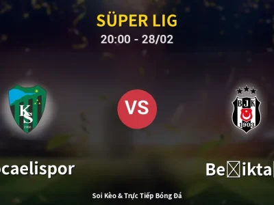 Soi Kèo Kocaelispor vs Beşiktaş – 20:00 28/02 | Nhận Định, Dự Đoán Tỷ Số