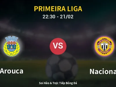 Soi Kèo Arouca vs Nacional – 22:30 21/02 | Nhận Định, Dự Đoán Tỷ Số