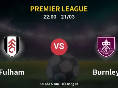 Soi Kèo Fulham vs Burnley – 22:00 21/03 | Nhận Định, Dự Đoán Tỷ Số