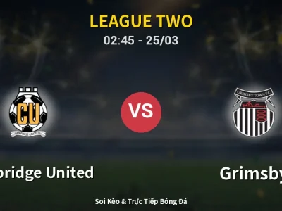 Soi Kèo Cambridge United vs Grimsby – 02:45 25/03 | Nhận Định, Dự Đoán Tỷ Số