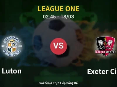 Soi Kèo Luton vs Exeter City – 02:45 18/03 | Nhận Định, Dự Đoán Tỷ Số