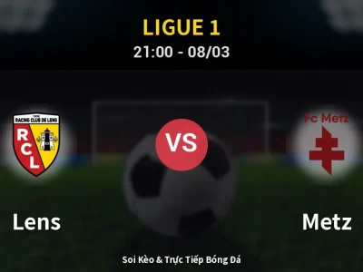 Soi Kèo Lens vs Metz – 21:00 08/03 | Nhận Định, Dự Đoán Tỷ Số