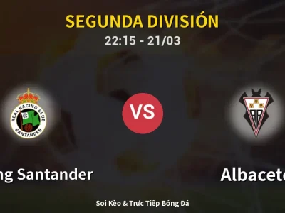 Soi Kèo Racing Santander vs Albacete – 22:15 21/03 | Nhận Định, Dự Đoán Tỷ Số