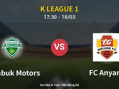Soi Kèo Jeonbuk Motors vs FC Anyang – 17:30 18/03 | Nhận Định, Dự Đoán Tỷ Số