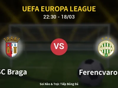 Soi Kèo SC Braga vs Ferencvarosi TC – 22:30 18/03 | Nhận Định, Dự Đoán Tỷ Số