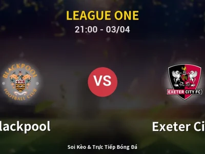 🔴 Trực Tiếp: Blackpool 1-0 Exeter City – Link Xem League One (Full HD)