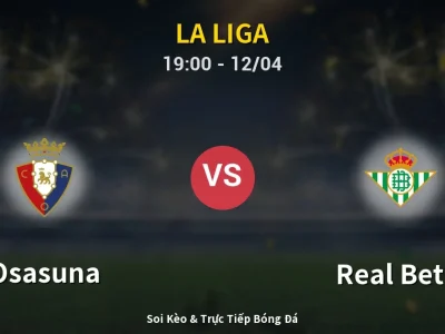 Soi Kèo Osasuna vs Real Betis – 19:00 12/04 | Nhận Định, Dự Đoán Tỷ Số