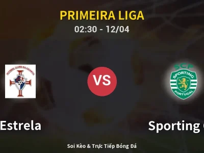 Soi Kèo Estrela vs Sporting CP – 02:30 12/04 | Nhận Định, Dự Đoán Tỷ Số