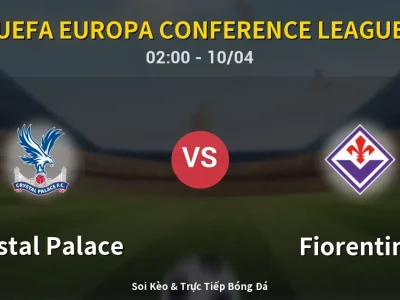 Kết Quả: Crystal Palace 3-0 Fiorentina – Highlight & Bàn Thắng | UEFA Europa Conference League
